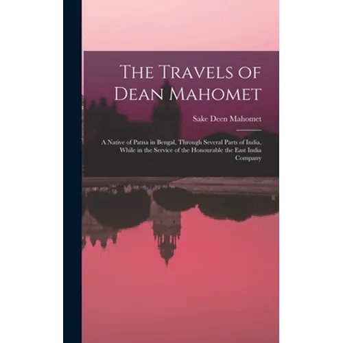 The Travels of Dean Mahomet: a Native of Patna in Bengal, Through Several Parts of India, While in the Service of the Honourable the East India Compan - Hardcover