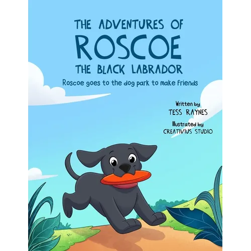 The Adventures of Roscoe the Black Labrador Roscoe Goes to the Dog Park to Make Friends - Paperback