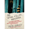 The Serial Killer Whisperer: How One Man's Tragedy Helped Unlock the Deadliest Secrets of the World's Most Terrifying Killers - Paperback