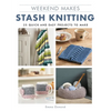 Weekend Makes: Stash Knitting: 25 Quick and Easy Projects to Make - Paperback