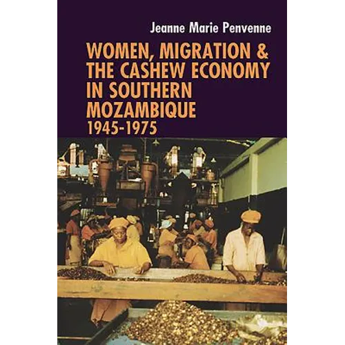 Women, Migration & the Cashew Economy in Southern Mozambique: 1945-1975 - Hardcover