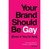 Your Brand Should Be Gay (Even If You're Not): The Art and Science of Creating an Authentic Brand - Paperback