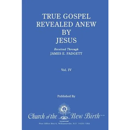 True Gospel Revealed Anew by Jesus, Volume IV: Received Through James E Padgett - Paperback
