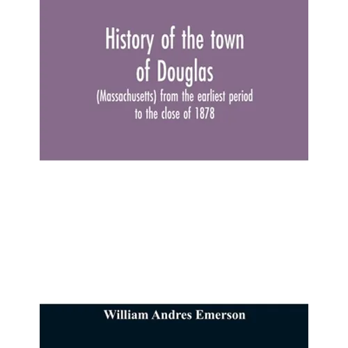 History of the town of Douglas, (Massachusetts) from the earliest period to the close of 1878 - Paperback