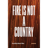 Fire Is Not a Country: Poems - Paperback