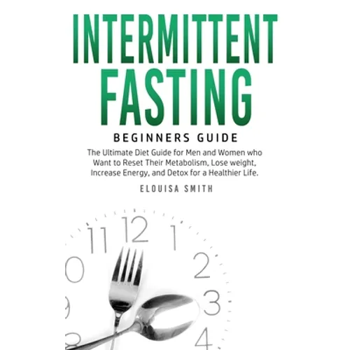 Intermittent Fasting - Beginners Guide: The Ultimate Diet Guide for Men and Women who Want to Reset Their Metabolism, Lose Weight, Increase Energy, an - Paperback