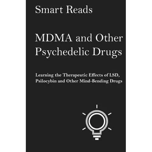 MDMA and Other Psychedelic Drugs: Learn the Therapeutic Effects of LSD, Psilocybin and Other Mind-Bending Drugs - Paperback