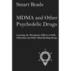 MDMA and Other Psychedelic Drugs: Learn the Therapeutic Effects of LSD, Psilocybin and Other Mind-Bending Drugs - Paperback