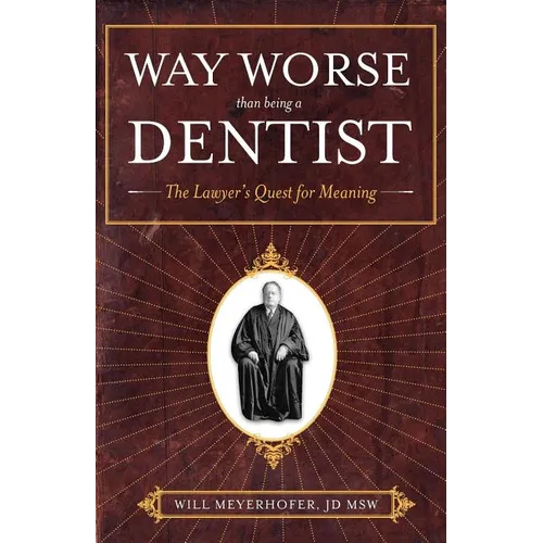 Way Worse Than Being a Dentist: The Lawyer's Quest for Meaning - Paperback