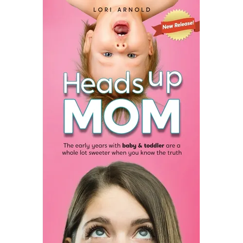 Heads Up Mom: The early years with baby and toddler are a whole lot sweeter when you know the truth - Paperback