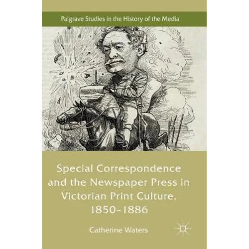 Special Correspondence and the Newspaper Press in Victorian Print Culture, 1850-1886 - Hardcover