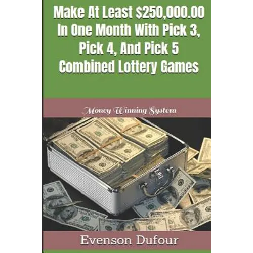Make At Least $250,000.00 In One Month With Pick 3, Pick 4, And Pick 5 Combined Lottery Games: Money Winning System - Paperback