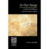 In Our Image: Artificial Intelligence and the Human Spirit - Paperback