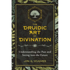 The Druidic Art of Divination: Understanding the Past and Seeing Into the Future - Paperback