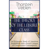 The Theory of the Leisure Class: An Economic Study of American Institutions and a Social Critique of Conspicuous Consumption: Based on Theories of Cha - Paperback