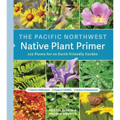 The Pacific Northwest Native Plant Primer: 225 Plants for an Earth-Friendly Garden - Paperback