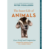 The Inner Life of Animals: Love, Grief, and Compassion--Surprising Observations of a Hidden World - Paperback