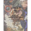 Learning to Love and Live Again: A Collection of Art and Heartfelt Poetry to Bring Hope and Healing to Your Heart - Paperback