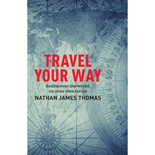 Travel Your Way: Rediscover the World, on Your Own Terms - Paperback