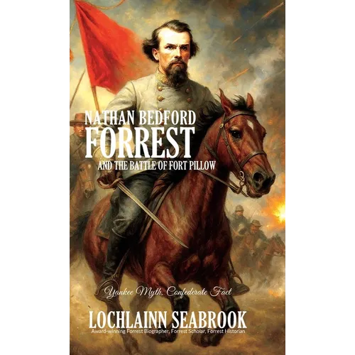 Nathan Bedford Forrest and the Battle of Fort Pillow: Yankee Myth, Confederate Fact - Hardcover