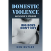 Domestic Violence Survivor's Stories: Big Boys Don't Cry - Paperback