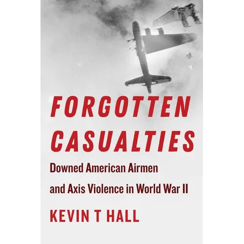 Forgotten Casualties: Downed American Airmen and Axis Violence in World War II - Paperback
