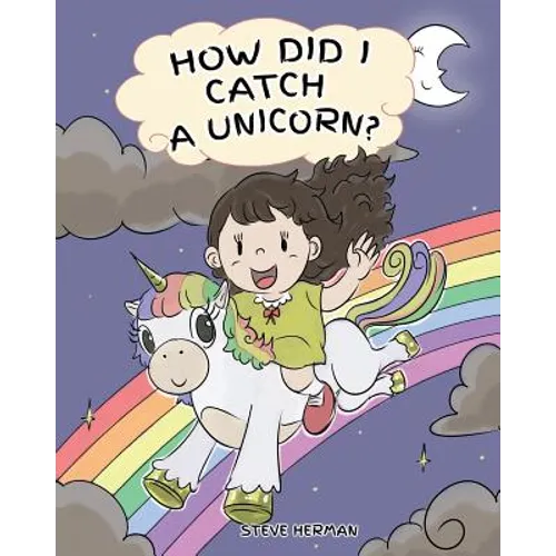 How Did I Catch A Unicorn?: How To Stay Calm To Catch A Unicorn. A Cute Children Story to Teach Kids about Emotions and Anger Management. - Paperback