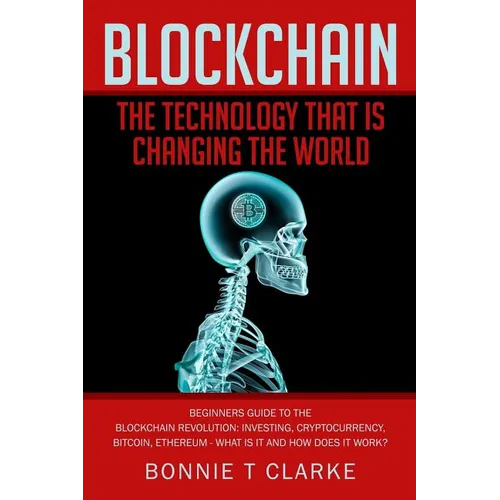 Blockchain ? The Technology That Is Changing The World: Beginners Guide To The Blockchain Revolution: Investing, Cryptocurrency, Bitcoin, Ethereum - W - Paperback