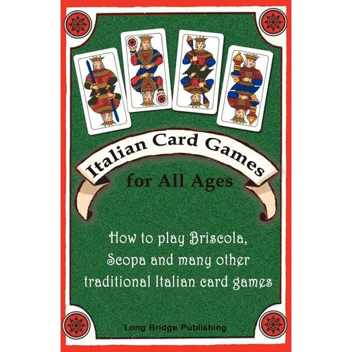 Italian Card Games for All Ages: How to Play Briscola, Scopa and Many Other Traditional Italian Card Games - Paperback