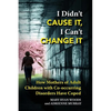 I Didn't CAUSE IT, I Can't CHANGE IT: How Mothers of Adult Children with Co-Occurring Disorders Have Coped - Paperback