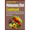 Melanoma Diet Cookbook: The Healthy Healing Meal Recipe for Treatment and Management of Skin Cancer - Paperback