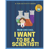 I Want to Be A Scientist: For Kids Age 3 to 7 Who Want to Be Scientists - Paperback