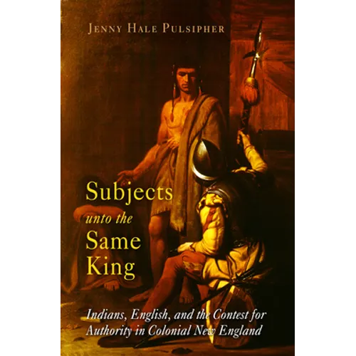 Subjects Unto the Same King: Indians, English, and the Contest for Authority in Colonial New England - Paperback