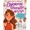 Dynamic Character Design: Draw Faces and Figures with Pencil, Markers, Digital Tools, and More - Paperback