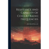 Resistance And Capacity Of Coils At Radio Frequencies - Paperback