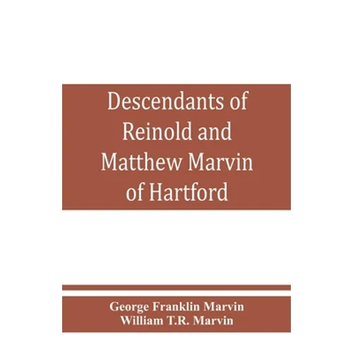 Descendants of Reinold and Matthew Marvin of Hartford, Ct., 1638 and 1635, sons of Edward Marvin, of Great Bentley, England - Paperback