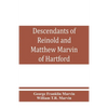 Descendants of Reinold and Matthew Marvin of Hartford, Ct., 1638 and 1635, sons of Edward Marvin, of Great Bentley, England - Paperback