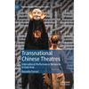 Transnational Chinese Theatres: Intercultural Performance Networks in East Asia - Hardcover
