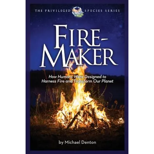 Fire-Maker Book: How Humans Were Designed to Harness Fire and Transform Our Planet - Paperback
