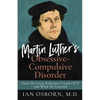 Martin Luther's Obsessive-Compulsive Disorder: How the Great Reformer Cured OCD and What He Learned - Paperback