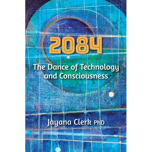 2084: The Dance of Technology and Consciousness - Paperback