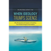 When Ideology Trumps Science: Why We Question the Experts on Everything from Climate Change to Vaccinations - Paperback