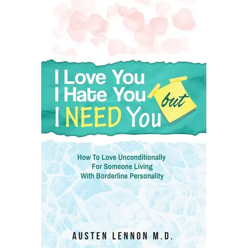 Borderline Personality Disorder - I Love You, I Hate You, But I Need You: How To Love Unconditionally for Someone Living with Borderline Personality ( - Paperback