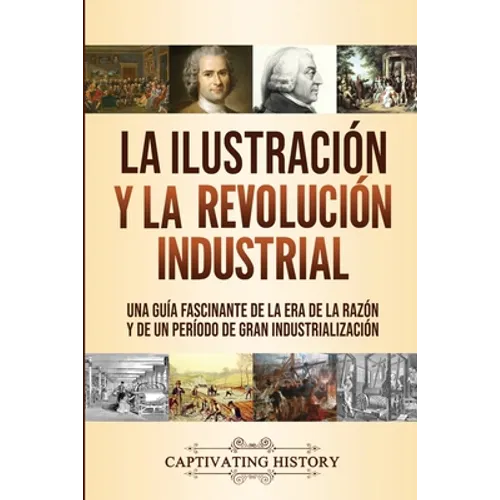 La Ilustración y la revolución industrial: Una guía fascinante de la era de la razón y de un período de gran industrialización - Paperback