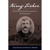 King Fisher: The Short Life and Elusive Legend of a Texas Desperado - Hardcover