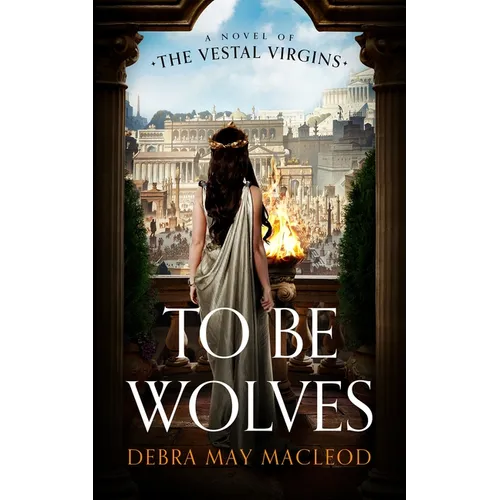 To Be Wolves: A Novel of the Vestal Virgins - Paperback