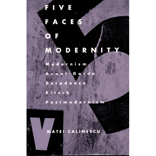 Five Faces of Modernity: Modernism, Avant-garde, Decadence, Kitsch, Postmodernism - Paperback