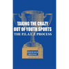 Taking the Crazy Out of Youth Sports: The P.E.A.C.E. Process - Hardcover