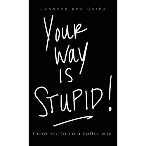 Your way is STUPID: There has to be a better way - Hardcover