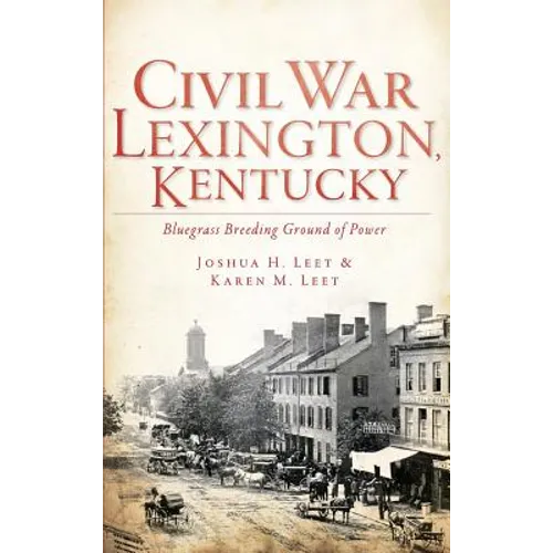 Civil War Lexington, Kentucky: Bluegrass Breeding Ground of Power - Hardcover